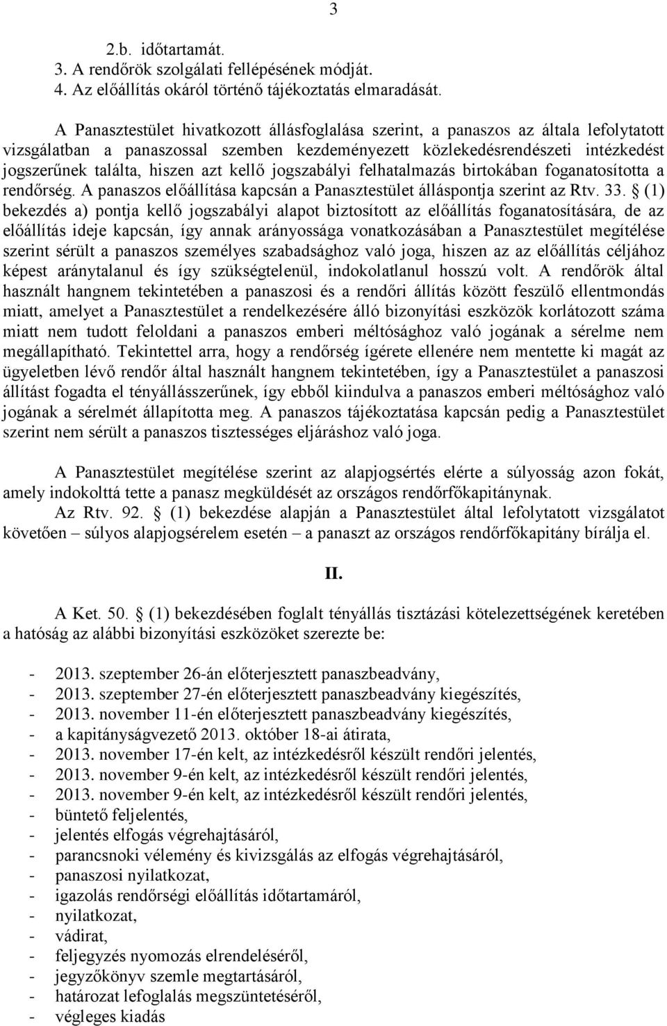 azt kellő jogszabályi felhatalmazás birtokában foganatosította a rendőrség. A panaszos előállítása kapcsán a Panasztestület álláspontja szerint az Rtv. 33.