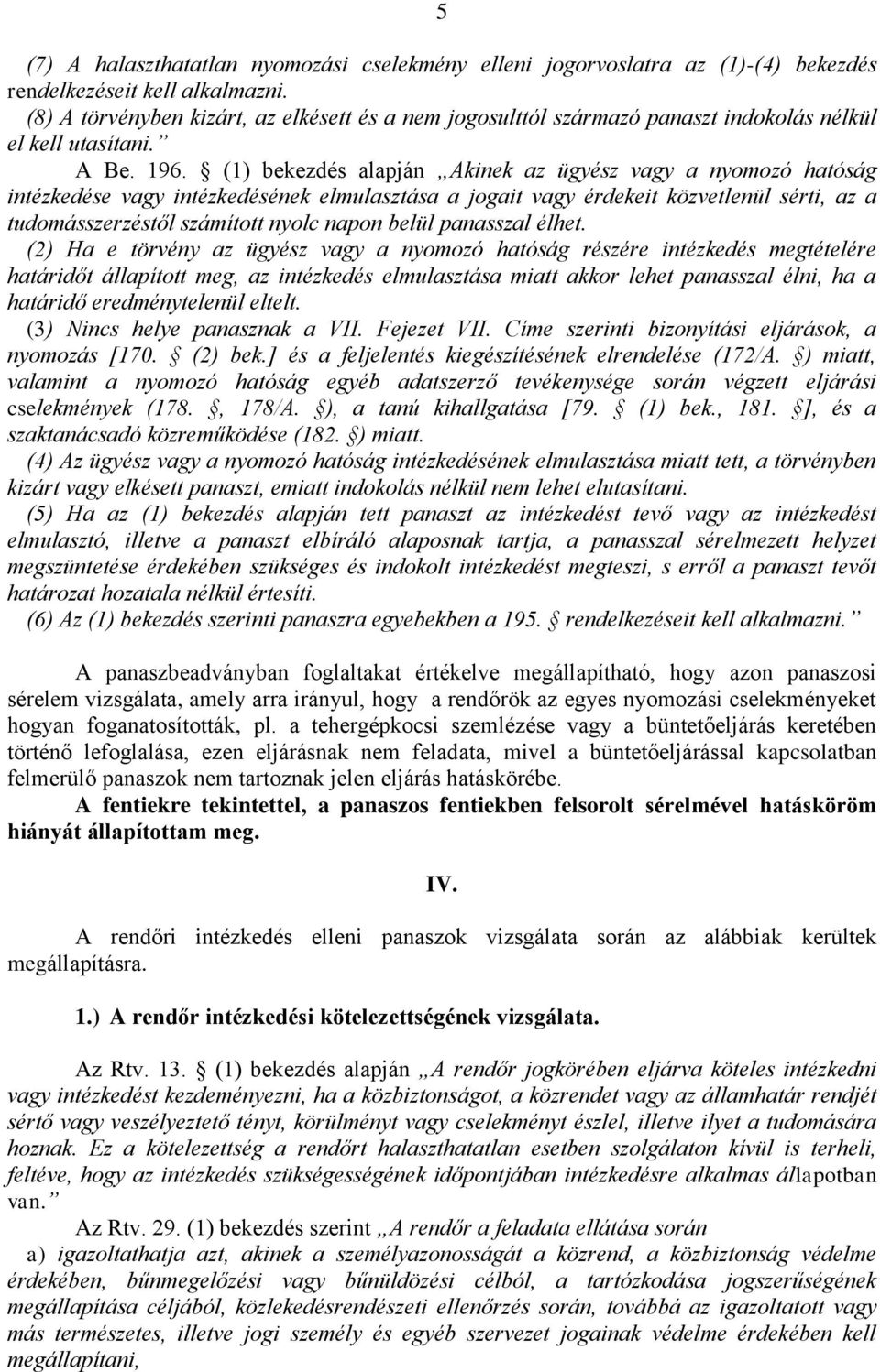 (1) bekezdés alapján Akinek az ügyész vagy a nyomozó hatóság intézkedése vagy intézkedésének elmulasztása a jogait vagy érdekeit közvetlenül sérti, az a tudomásszerzéstől számított nyolc napon belül