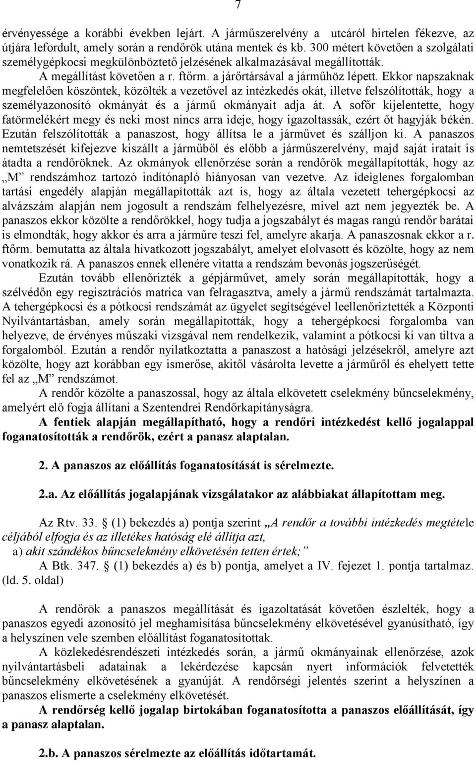 Ekkor napszaknak megfelelően köszöntek, közölték a vezetővel az intézkedés okát, illetve felszólították, hogy a személyazonosító okmányát és a jármű okmányait adja át.