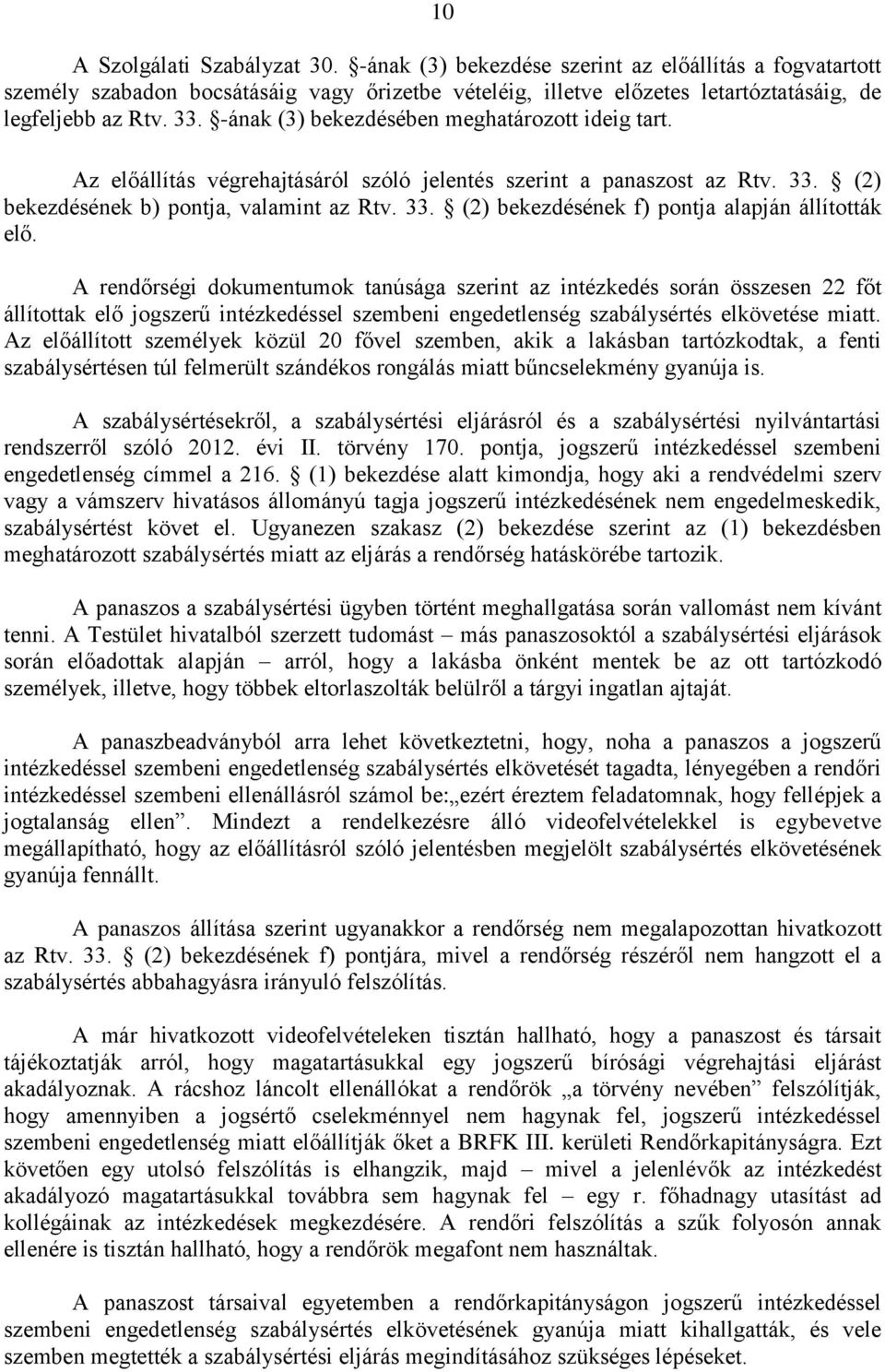 A rendőrségi dokumentumok tanúsága szerint az intézkedés során összesen 22 főt állítottak elő jogszerű intézkedéssel szembeni engedetlenség szabálysértés elkövetése miatt.