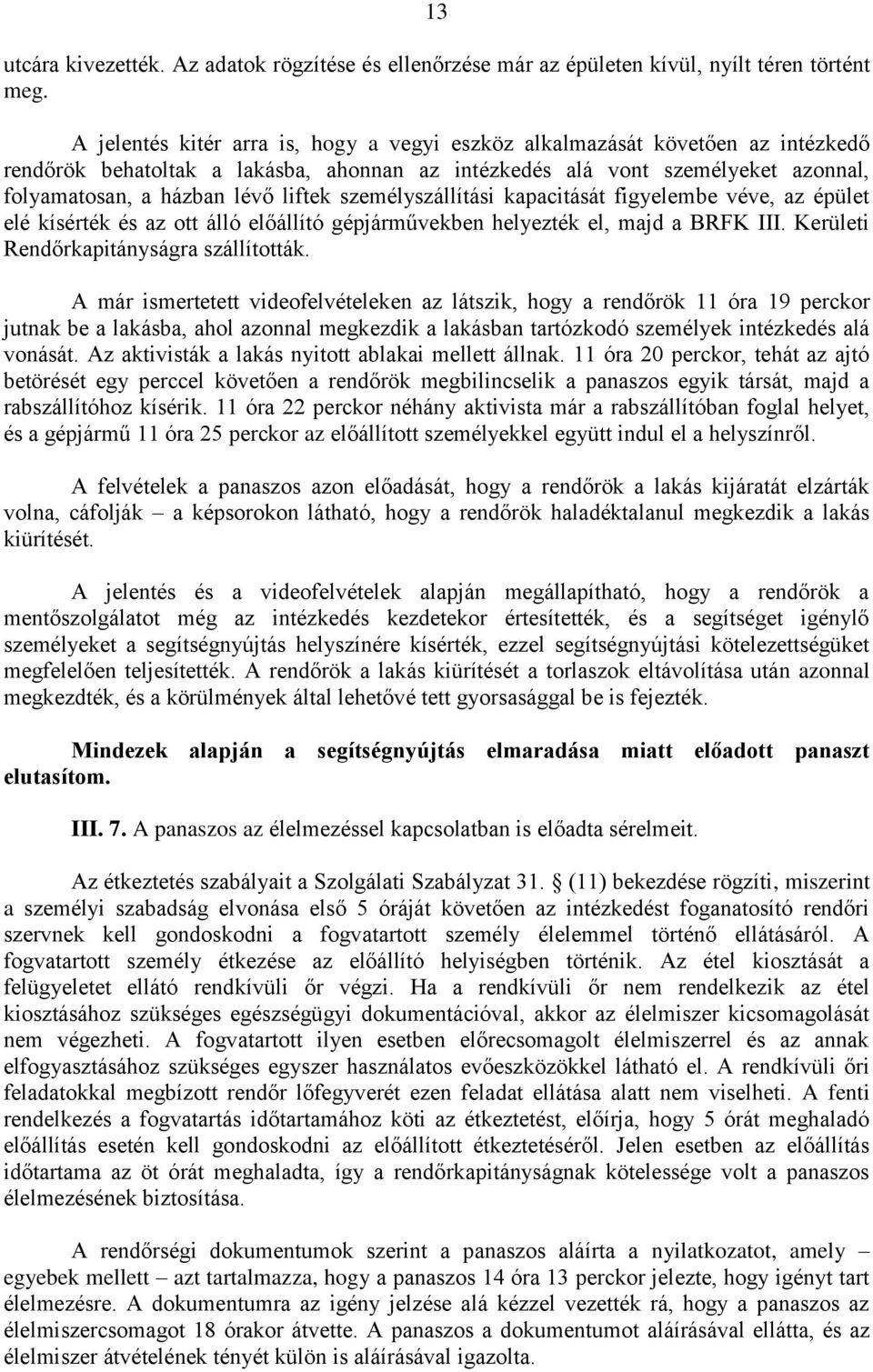 személyszállítási kapacitását figyelembe véve, az épület elé kísérték és az ott álló előállító gépjárművekben helyezték el, majd a BRFK III. Kerületi Rendőrkapitányságra szállították.