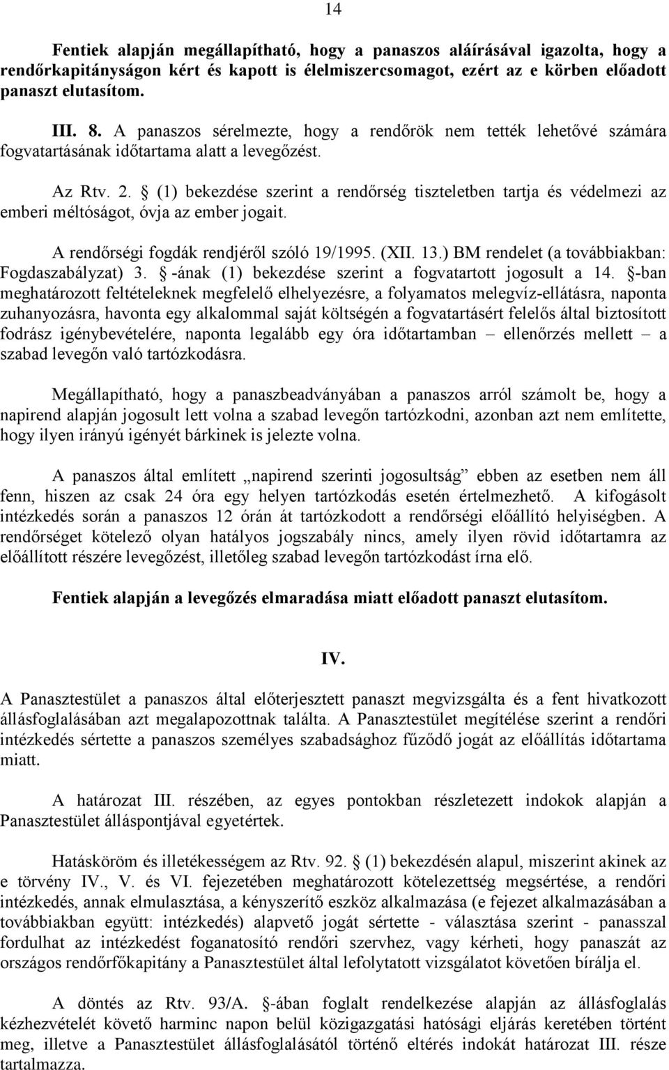 (1) bekezdése szerint a rendőrség tiszteletben tartja és védelmezi az emberi méltóságot, óvja az ember jogait. A rendőrségi fogdák rendjéről szóló 19/1995. (XII. 13.