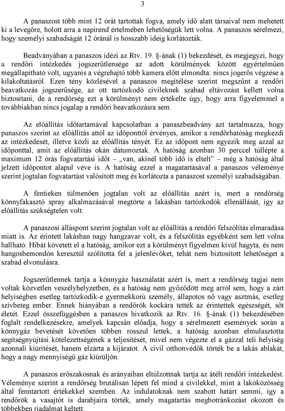 -ának (1) bekezdését, és megjegyzi, hogy a rendőri intézkedés jogszerűtlensége az adott körülmények között egyértelműen megállapítható volt, ugyanis a végrehajtó több kamera előtt elmondta: nincs