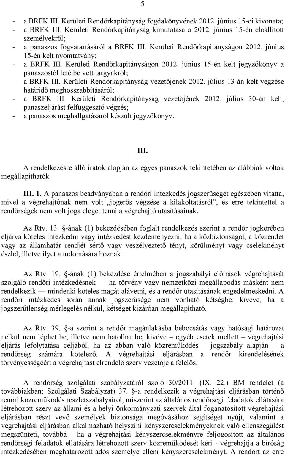 Kerületi Rendőrkapitányság vezetőjének 2012. július 13-án kelt végzése határidő meghosszabbításáról; - a BRFK III. Kerületi Rendőrkapitányság vezetőjének 2012.