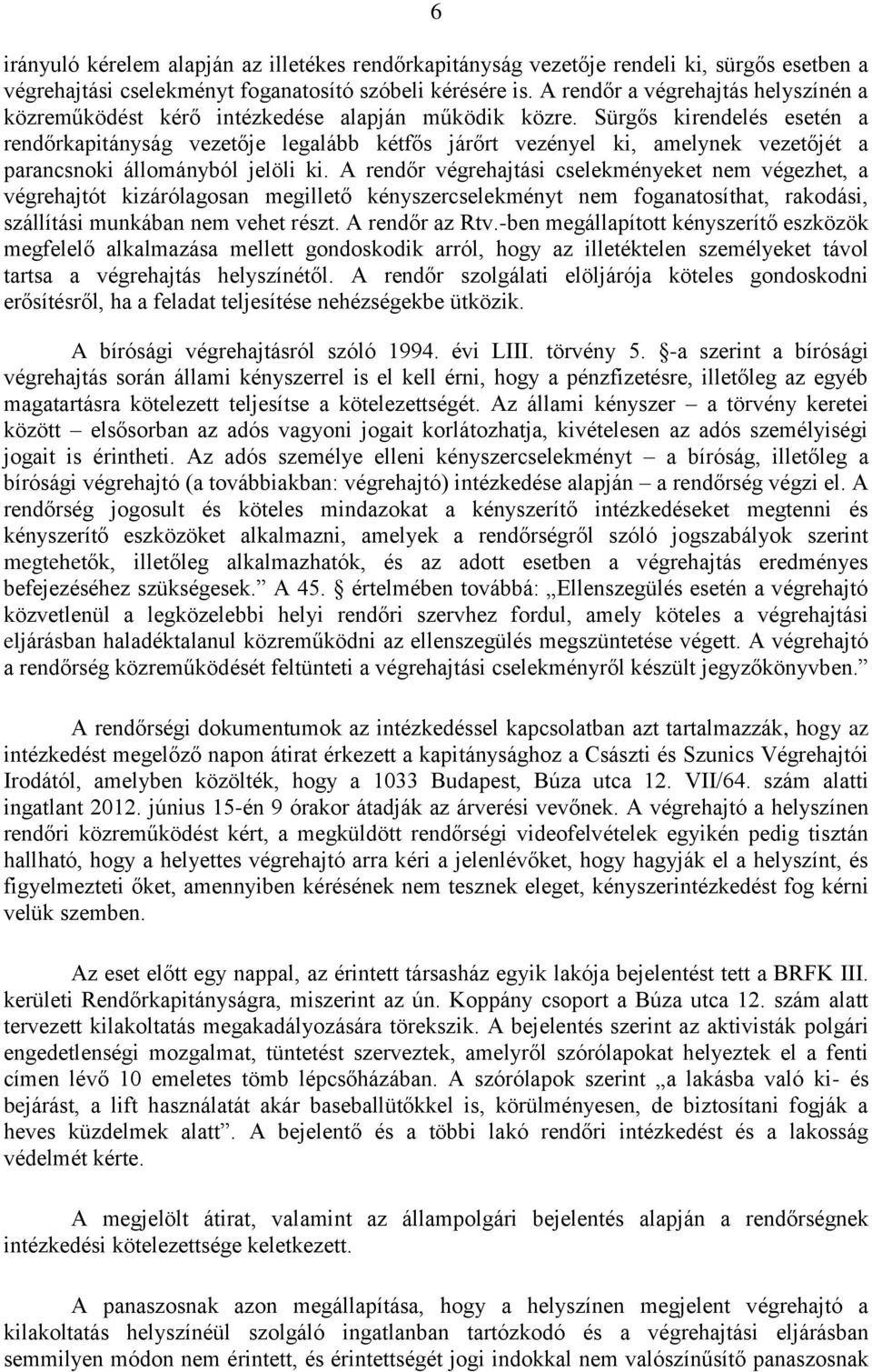 Sürgős kirendelés esetén a rendőrkapitányság vezetője legalább kétfős járőrt vezényel ki, amelynek vezetőjét a parancsnoki állományból jelöli ki.