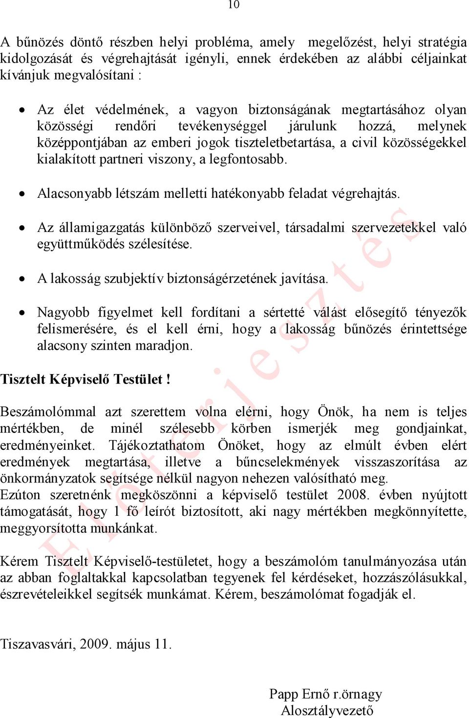 viszony, a legfontosabb. Alacsonyabb létszám melletti hatékonyabb feladat végrehajtás. Az államigazgatás különböző szerveivel, társadalmi szervezetekkel való együttműködés szélesítése.