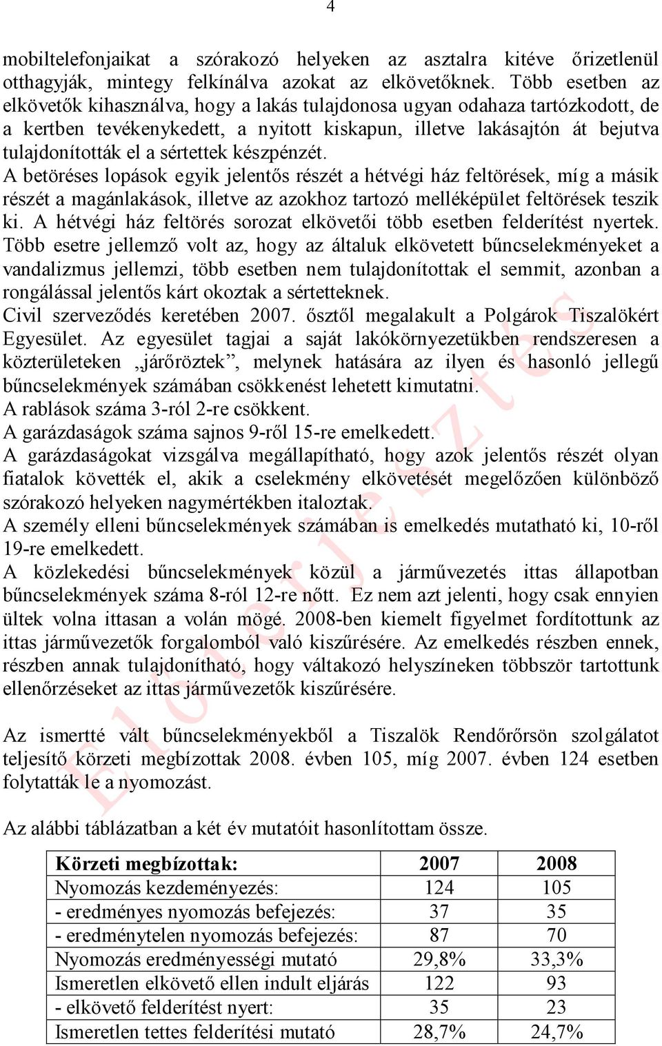 sértettek készpénzét. A betöréses lopások egyik jelentős részét a hétvégi ház feltörések, míg a másik részét a magánlakások, illetve az azokhoz tartozó melléképület feltörések teszik ki.