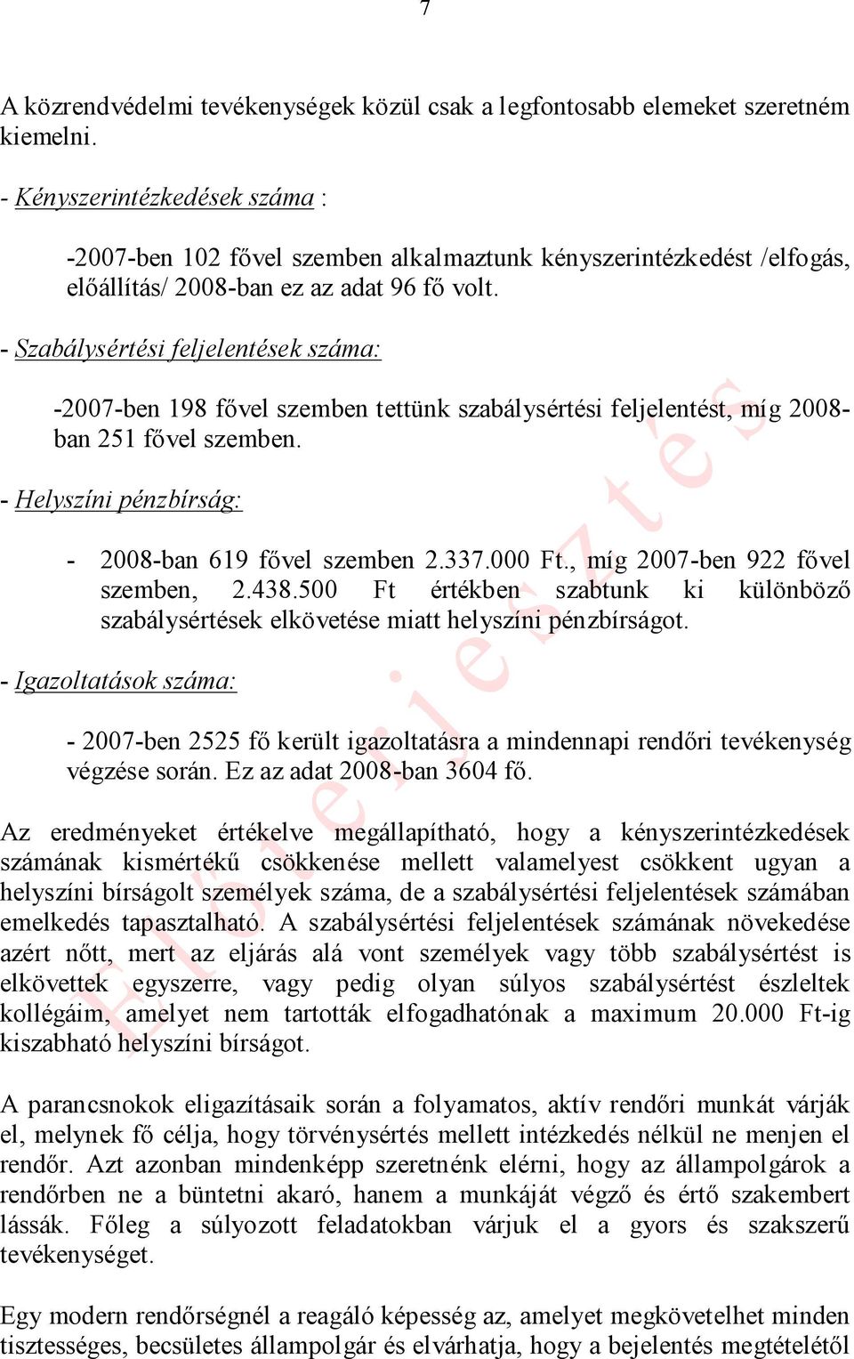 - Szabálysértési feljelentések száma: -2007-ben 198 fővel szemben tettünk szabálysértési feljelentést, míg 2008- ban 251 fővel szemben. - Helyszíni pénzbírság: - 2008-ban 619 fővel szemben 2.337.