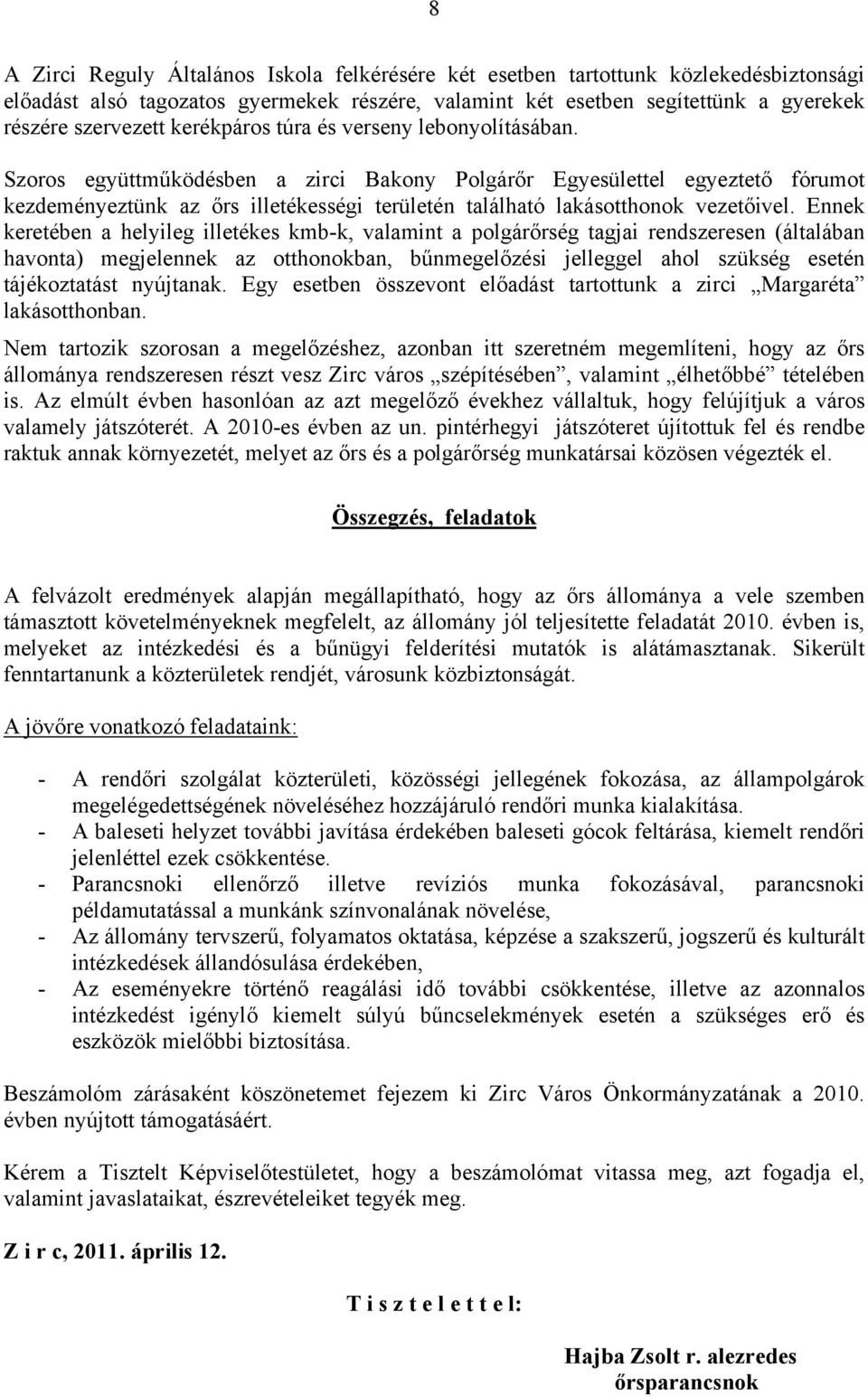 Szoros együttműködésben a zirci Bakony Polgárőr Egyesülettel egyeztető fórumot kezdeményeztünk az őrs illetékességi területén található lakásotthonok vezetőivel.