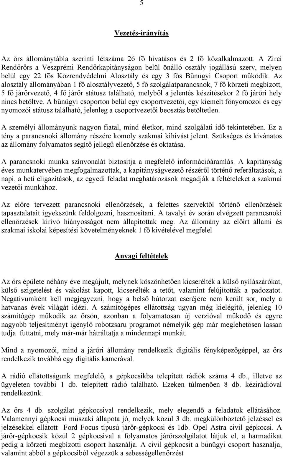 Az alosztály állományában 1 fő alosztályvezető, 5 fő szolgálatparancsnok, 7 fő körzeti megbízott, 5 fő járőrvezető, 4 fő járőr státusz található, melyből a jelentés készítésekor 2 fő járőri hely