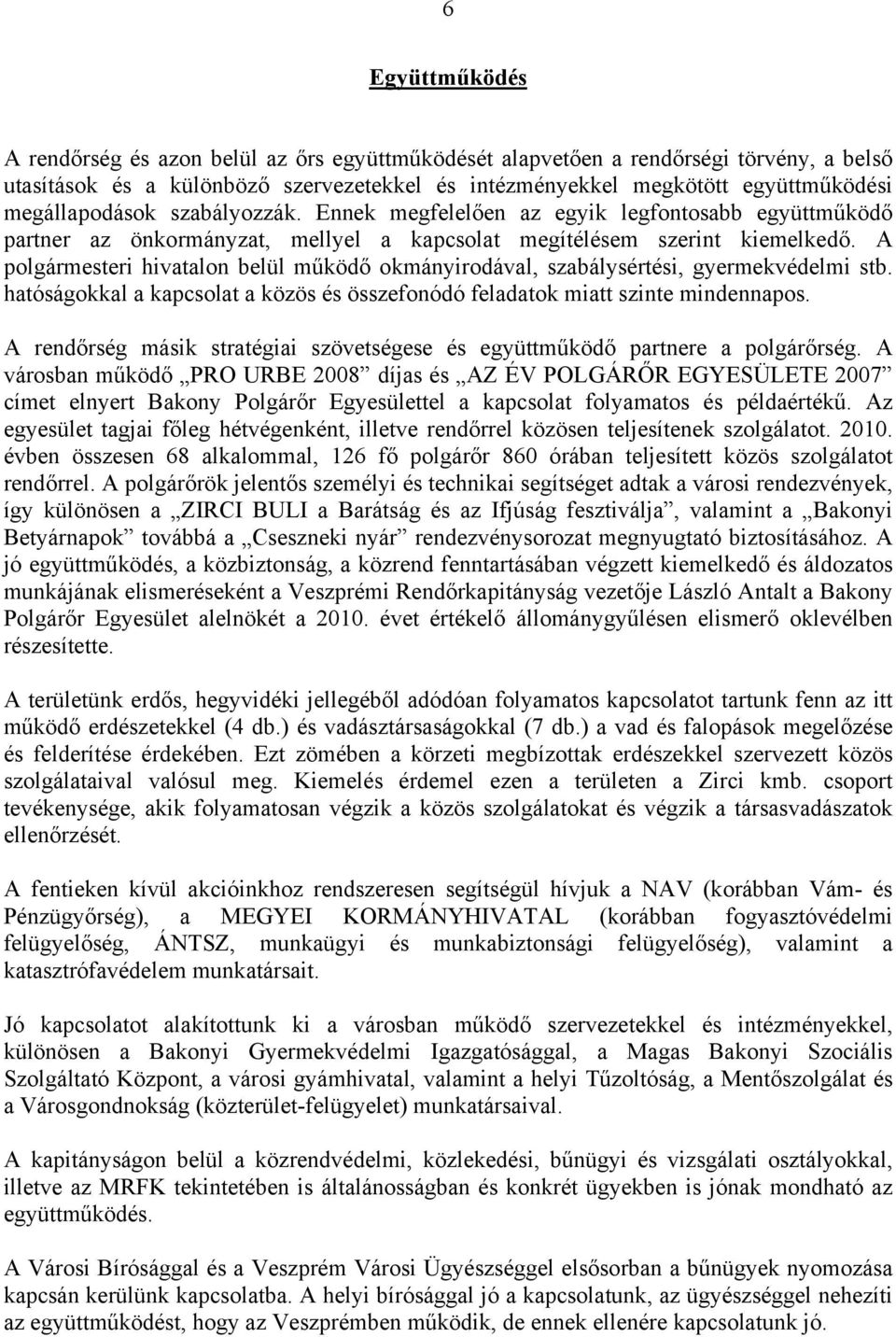 A polgármesteri hivatalon belül működő okmányirodával, szabálysértési, gyermekvédelmi stb. hatóságokkal a kapcsolat a közös és összefonódó feladatok miatt szinte mindennapos.