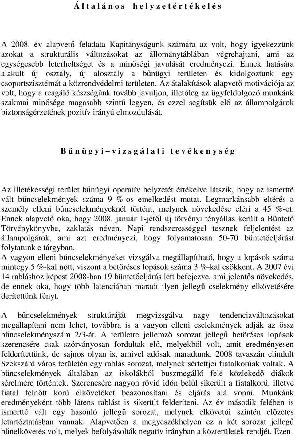 eredményezi. Ennek hatására alakult új osztály, új alosztály a bőnügyi területen és kidolgoztunk egy csoportszisztémát a közrendvédelmi területen.