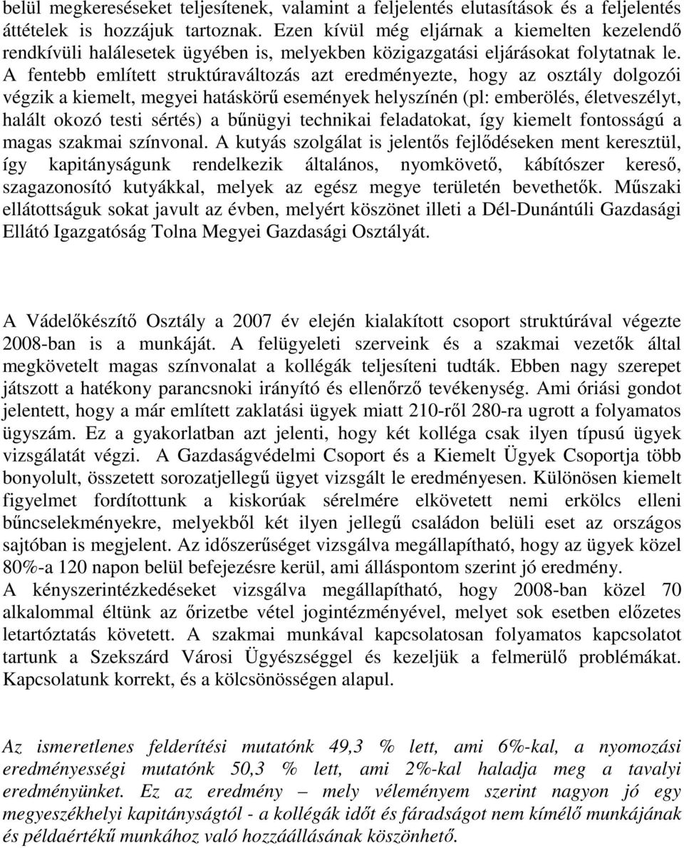 A fentebb említett struktúraváltozás azt eredményezte, hogy az osztály dolgozói végzik a kiemelt, megyei hatáskörő események helyszínén (pl: emberölés, életveszélyt, halált okozó testi sértés) a