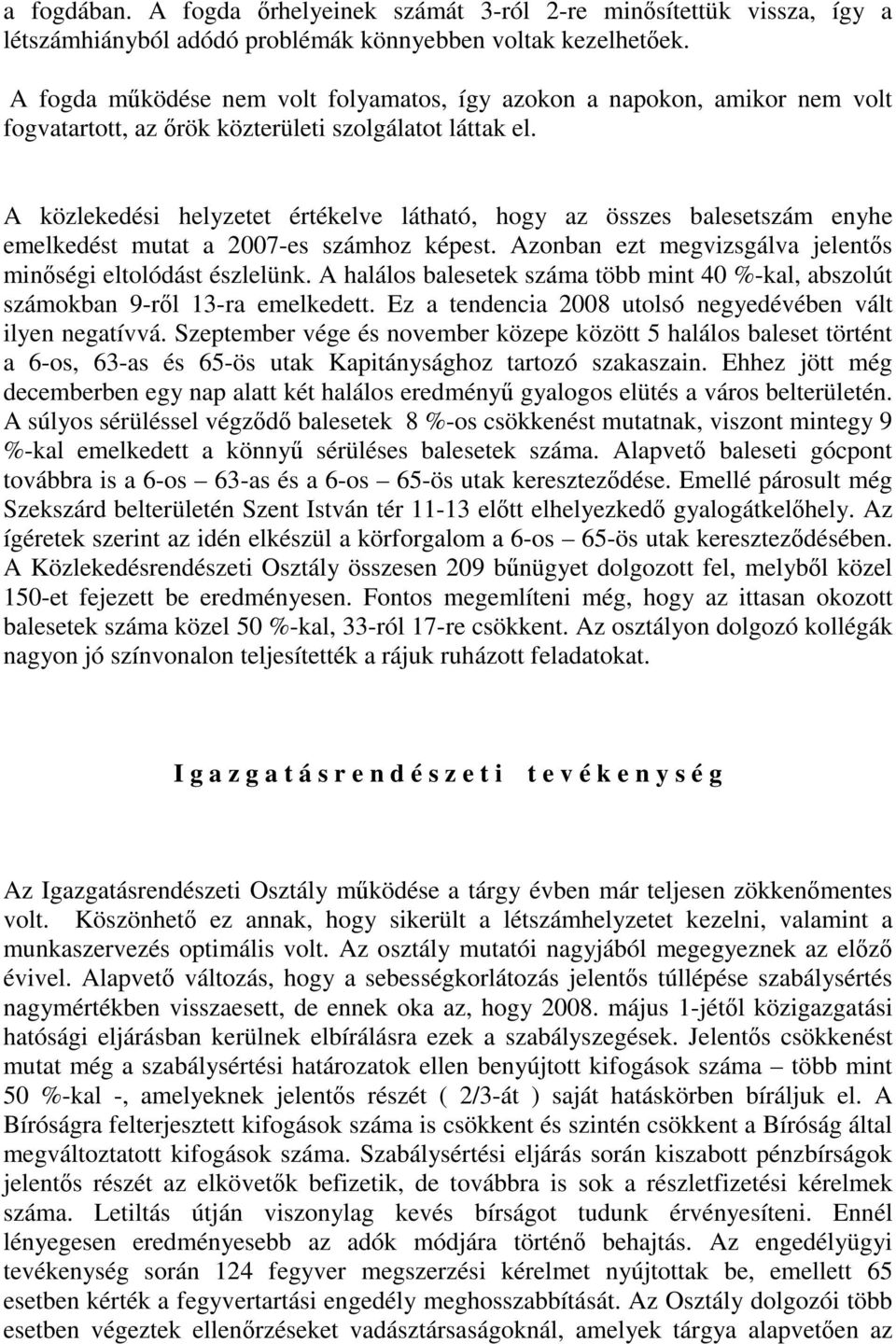 A közlekedési helyzetet értékelve látható, hogy az összes balesetszám enyhe emelkedést mutat a 27-es számhoz képest. Azonban ezt megvizsgálva jelentıs minıségi eltolódást észlelünk.