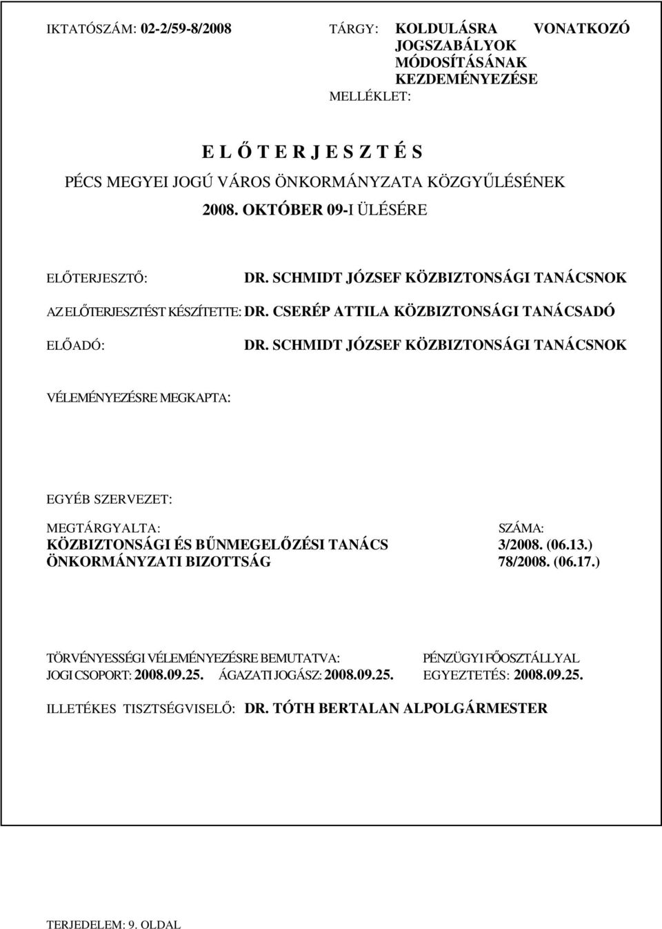 SCHMIDT JÓZSEF KÖZBIZTONSÁGI TANÁCSNOK VÉLEMÉNYEZÉSRE MEGKAPTA: EGYÉB SZERVEZET: MEGTÁRGYALTA: SZÁMA: KÖZBIZTONSÁGI ÉS BŰNMEGELŐZÉSI TANÁCS 3/2008. (06.13.) ÖNKORMÁNYZATI BIZOTTSÁG 78/2008.