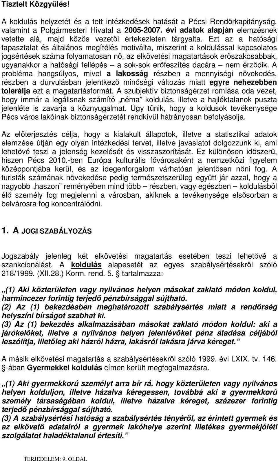 Ezt az a hatósági tapasztalat és általános megítélés motiválta, miszerint a koldulással kapcsolatos jogsértések száma folyamatosan nő, az elkövetési magatartások erőszakosabbak, ugyanakkor a hatósági