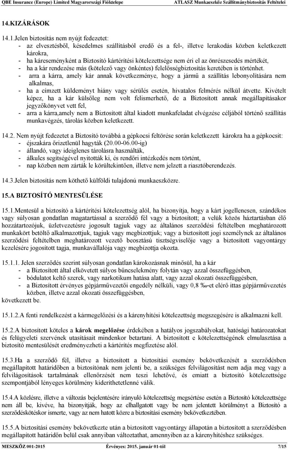 - arra a kárra, amely kár annak következménye, hogy a jármű a szállítás lebonyolítására nem alkalmas, - ha a címzett küldeményt hiány vagy sérülés esetén, hivatalos felmérés nélkül átvette.