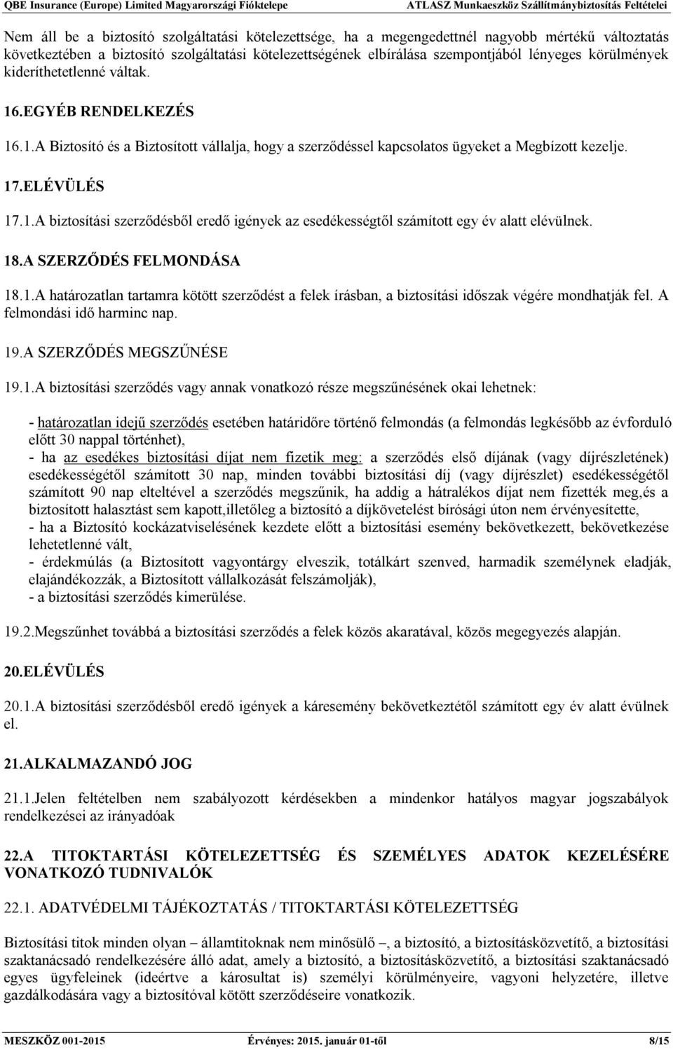 18.A SZERZŐDÉS FELMONDÁSA 18.1.A határozatlan tartamra kötött szerződést a felek írásban, a biztosítási időszak végére mondhatják fel. A felmondási idő harminc nap. 19.A SZERZŐDÉS MEGSZŰNÉSE 19.1.A