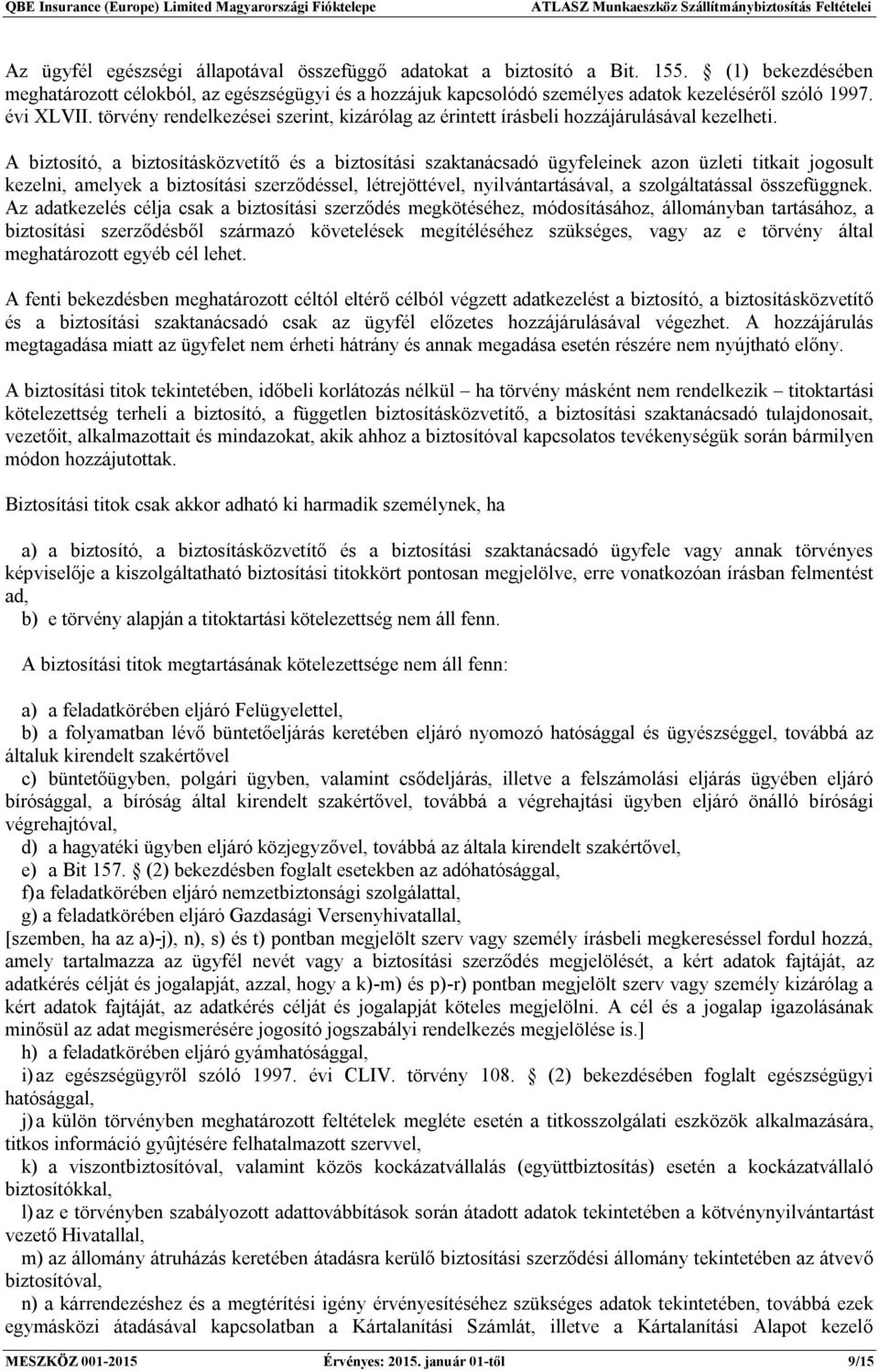 A biztosító, a biztosításközvetítő és a biztosítási szaktanácsadó ügyfeleinek azon üzleti titkait jogosult kezelni, amelyek a biztosítási szerződéssel, létrejöttével, nyilvántartásával, a