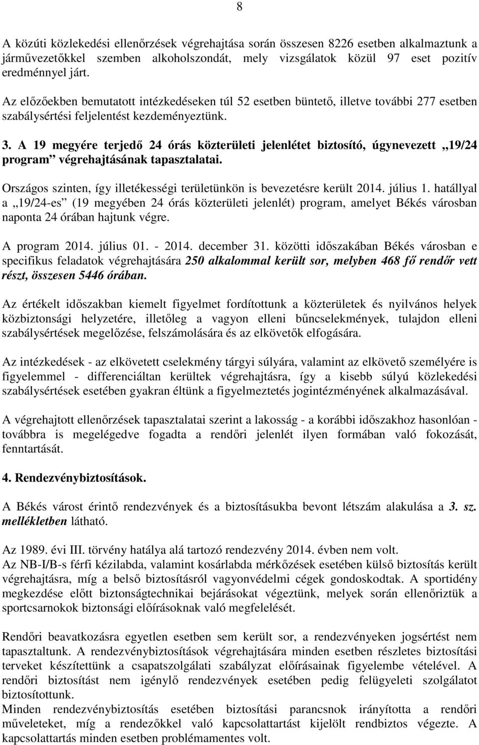 A 19 megyére terjedő 24 órás közterületi jelenlétet biztosító, úgynevezett 19/24 program végrehajtásának tapasztalatai. Országos szinten, így illetékességi területünkön is bevezetésre került 2014.