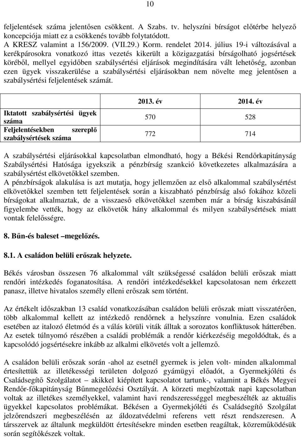 július 19-i változásával a kerékpárosokra vonatkozó ittas vezetés kikerült a közigazgatási bírságolható jogsértések köréből, mellyel egyidőben szabálysértési eljárások megindítására vált lehetőség,