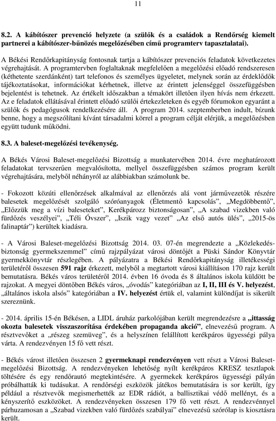 A programtervben foglaltaknak megfelelően a megelőzési előadó rendszeresen (kéthetente szerdánként) tart telefonos és személyes ügyeletet, melynek során az érdeklődők tájékoztatásokat, információkat