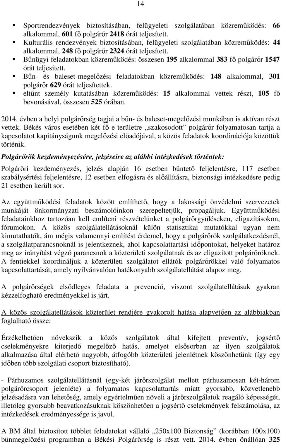 Bűnügyi feladatokban közreműködés: összesen 195 alkalommal 383 fő polgárőr 1547 órát teljesített.