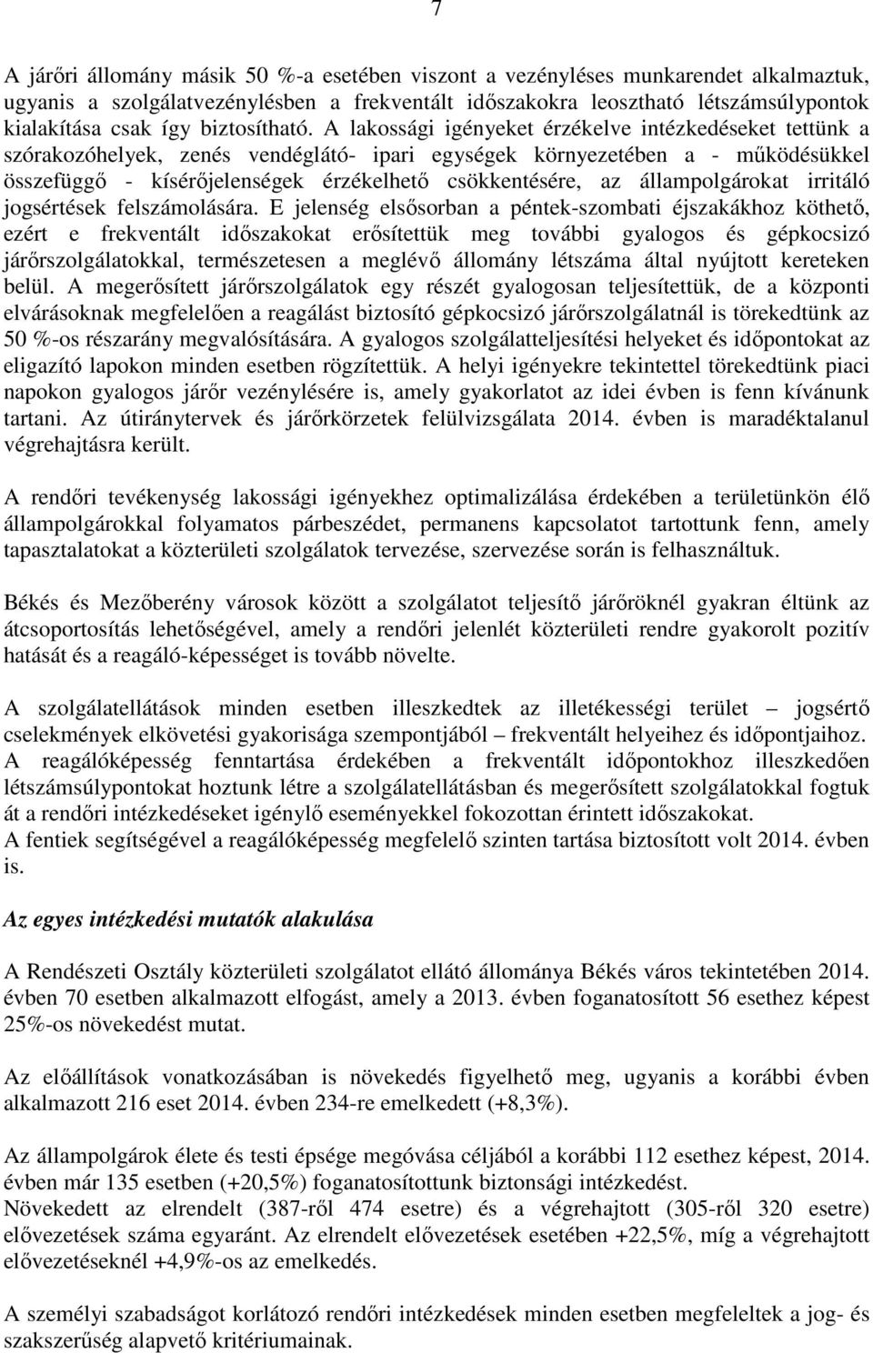 A lakossági igényeket érzékelve intézkedéseket tettünk a szórakozóhelyek, zenés vendéglátó- ipari egységek környezetében a - működésükkel összefüggő - kísérőjelenségek érzékelhető csökkentésére, az