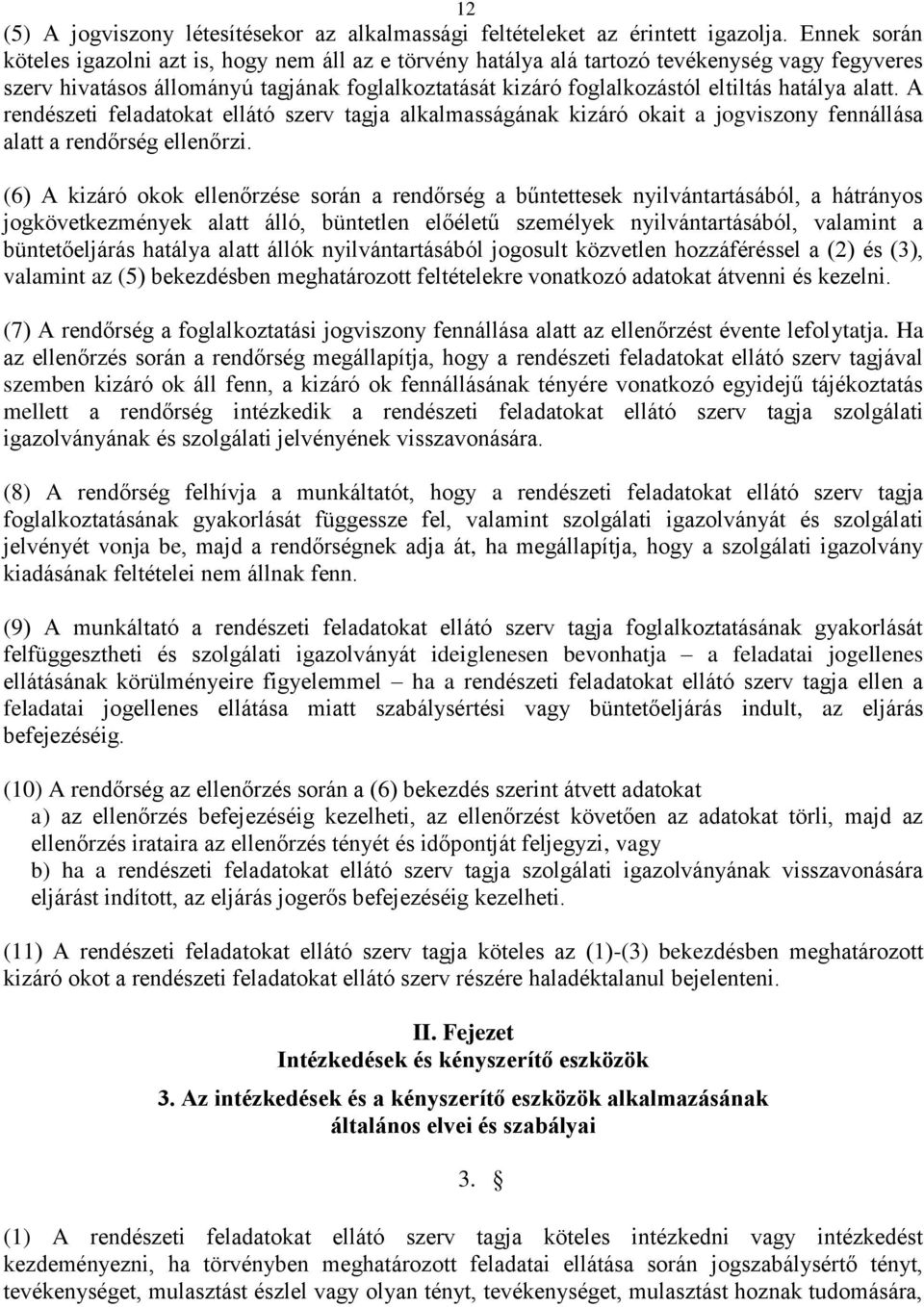 hatálya alatt. A rendészeti feladatokat ellátó szerv tagja alkalmasságának kizáró okait a jogviszony fennállása alatt a rendőrség ellenőrzi.