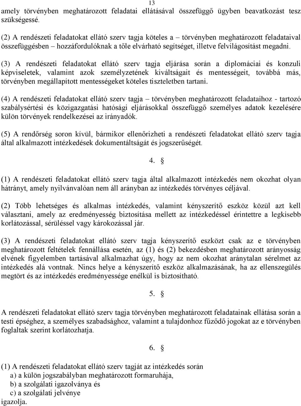 (3) A rendészeti feladatokat ellátó szerv tagja eljárása során a diplomáciai és konzuli képviseletek, valamint azok személyzetének kiváltságait és mentességeit, továbbá más, törvényben megállapított