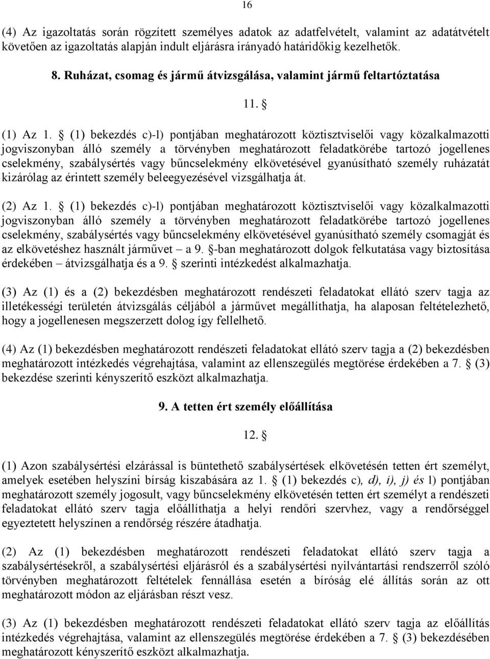 (1) bekezdés c)-l) pontjában meghatározott köztisztviselői vagy közalkalmazotti jogviszonyban álló személy a törvényben meghatározott feladatkörébe tartozó jogellenes cselekmény, szabálysértés vagy