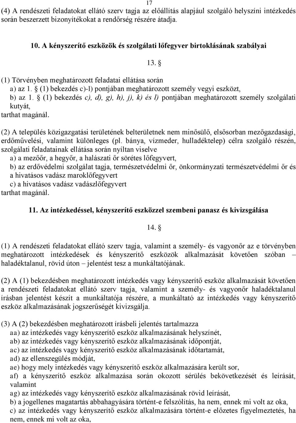 (1) bekezdés c)-l) pontjában meghatározott személy vegyi eszközt, b) az 1. (1) bekezdés c), d), g), h), j), k) és l) pontjában meghatározott személy szolgálati kutyát, tarthat magánál.