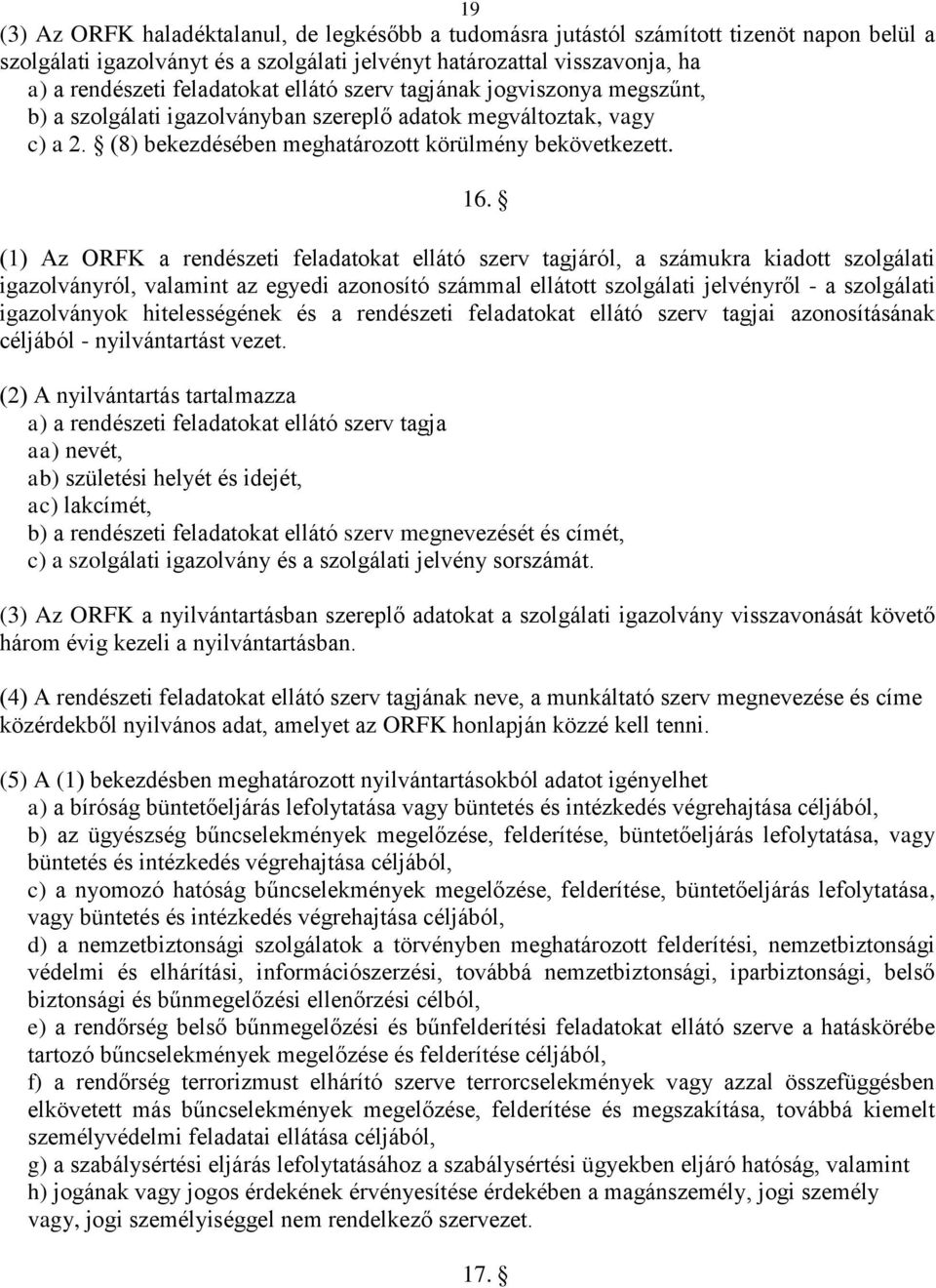 (1) Az ORFK a rendészeti feladatokat ellátó szerv tagjáról, a számukra kiadott szolgálati igazolványról, valamint az egyedi azonosító számmal ellátott szolgálati jelvényről - a szolgálati