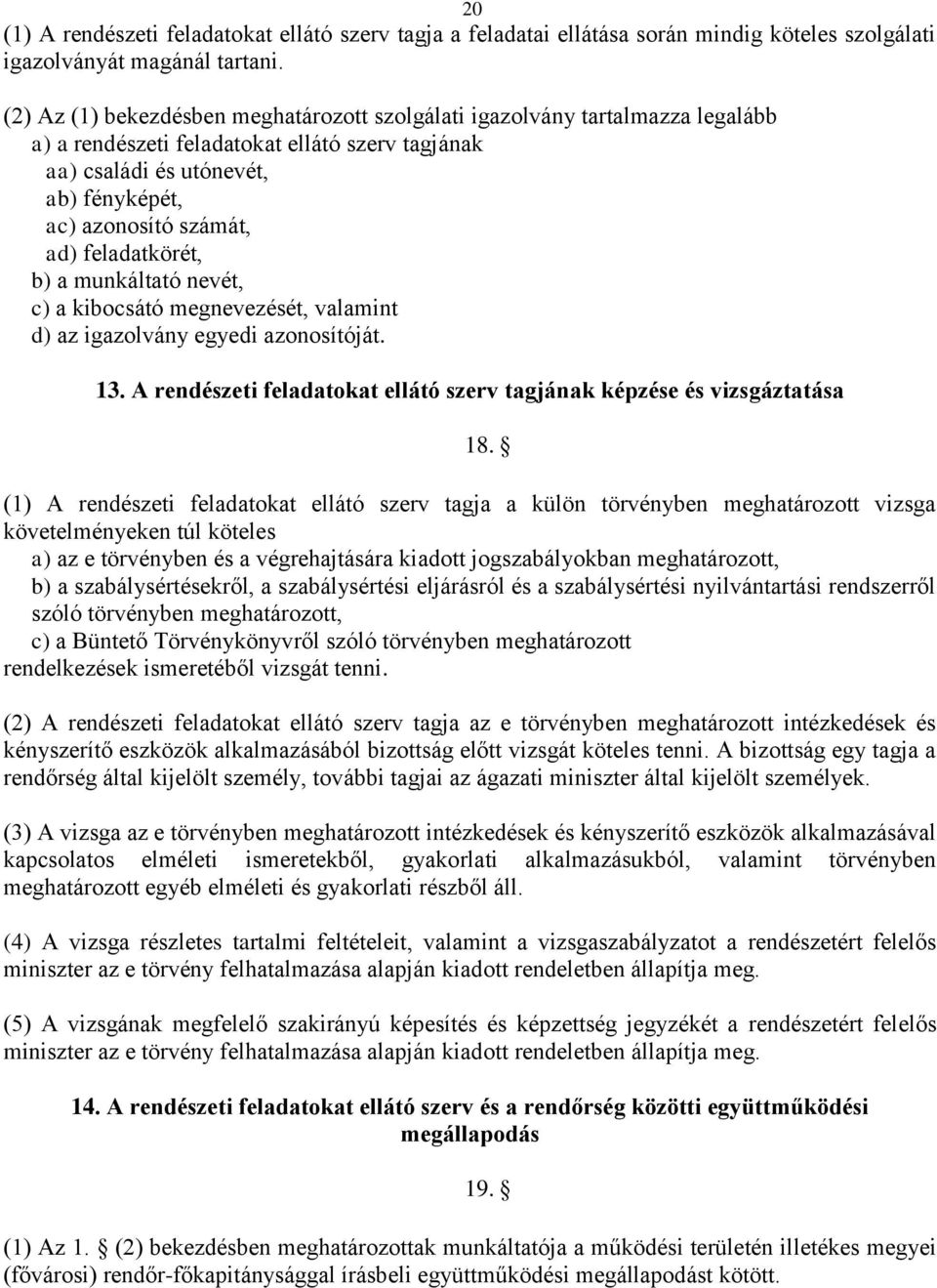 feladatkörét, b) a munkáltató nevét, c) a kibocsátó megnevezését, valamint d) az igazolvány egyedi azonosítóját. 13. A rendészeti feladatokat ellátó szerv tagjának képzése és vizsgáztatása 18.