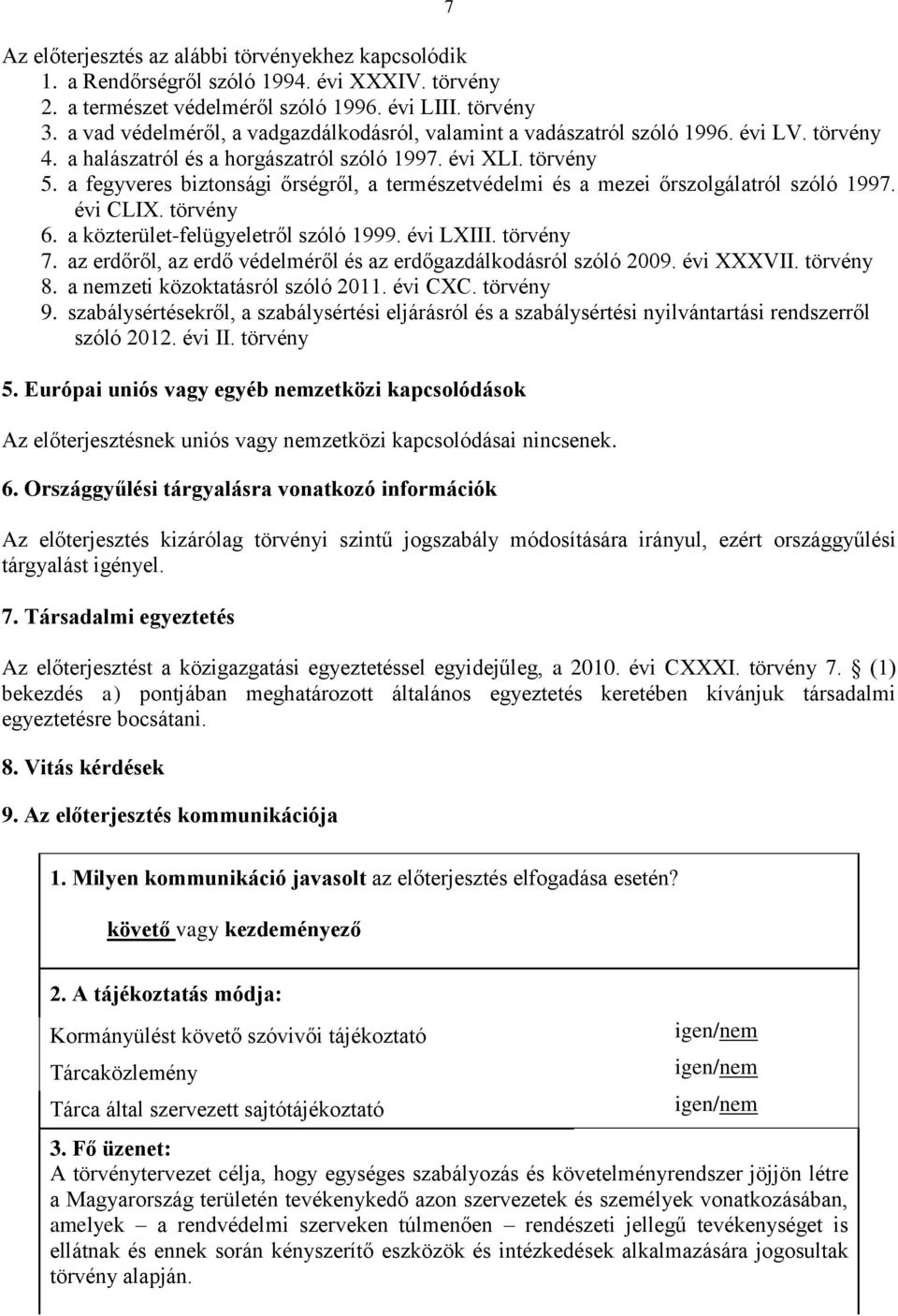 a fegyveres biztonsági őrségről, a természetvédelmi és a mezei őrszolgálatról szóló 1997. évi CLIX. törvény 6. a közterület-felügyeletről szóló 1999. évi LXIII. törvény 7.