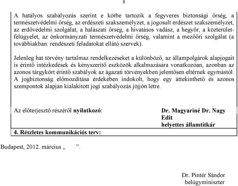 Jelenleg hat törvény tartalmaz rendelkezéseket a különböző, az állampolgárok alapjogait is érintő intézkedések és kényszerítő eszközök alkalmazására vonatkozóan, azonban az azonos tárgykört érintő