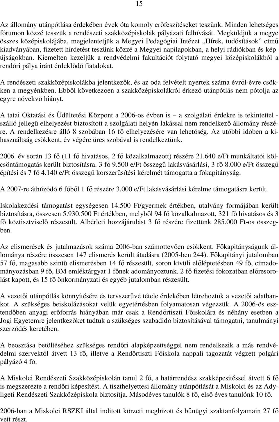 és képújságokban. Kiemelten kezeljük a rendvédelmi fakultációt folytató megyei középiskolákból a rendıri pálya iránt érdeklıdı fiatalokat.