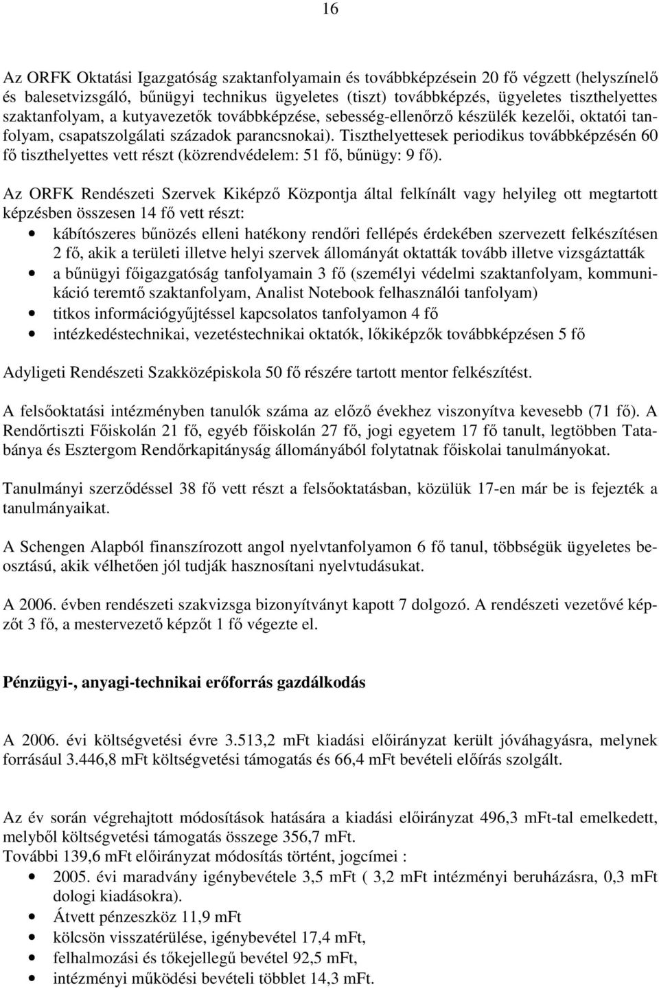 Tiszthelyettesek periodikus továbbképzésén 60 fı tiszthelyettes vett részt (közrendvédelem: 51 fı, bőnügy: 9 fı).