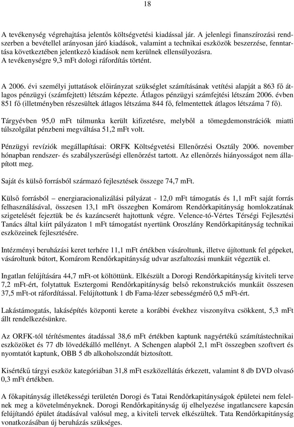 A tevékenységre 9,3 mft dologi ráfordítás történt. A 2006. évi személyi juttatások elıirányzat szükséglet számításának vetítési alapját a 863 fı átlagos pénzügyi (számfejtett) létszám képezte.