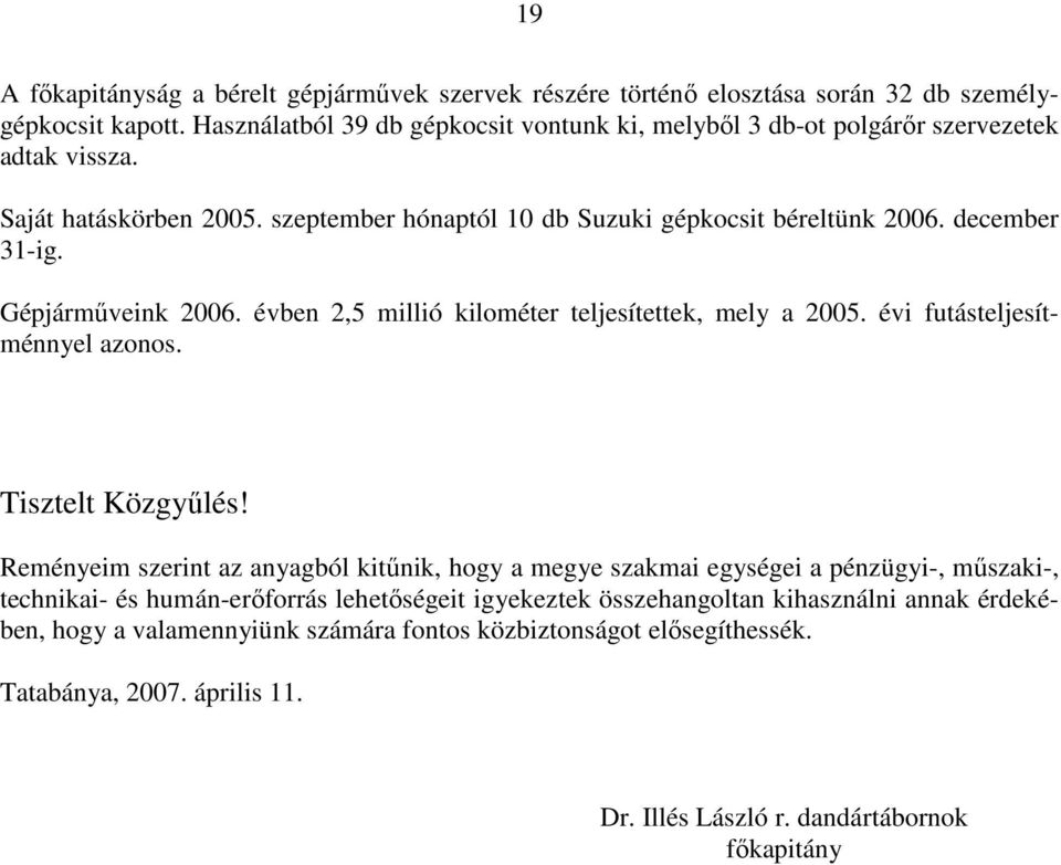 Gépjármőveink 2006. évben 2,5 millió kilométer teljesítettek, mely a 2005. évi futásteljesítménnyel azonos. Tisztelt Közgyőlés!