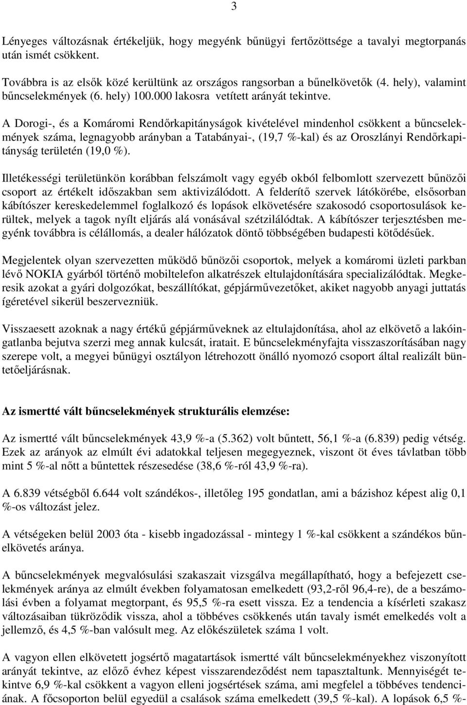 A Dorogi-, és a Komáromi Rendırkapitányságok kivételével mindenhol csökkent a bőncselekmények száma, legnagyobb arányban a Tatabányai-, (19,7 %-kal) és az Oroszlányi Rendırkapitányság területén (19,0