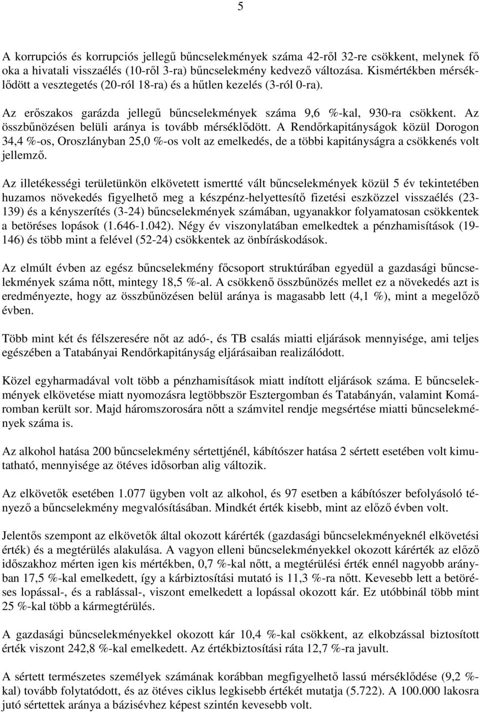 Az összbőnözésen belüli aránya is tovább mérséklıdött. A Rendırkapitányságok közül Dorogon 34,4 %-os, Oroszlányban 25,0 %-os volt az emelkedés, de a többi kapitányságra a csökkenés volt jellemzı.