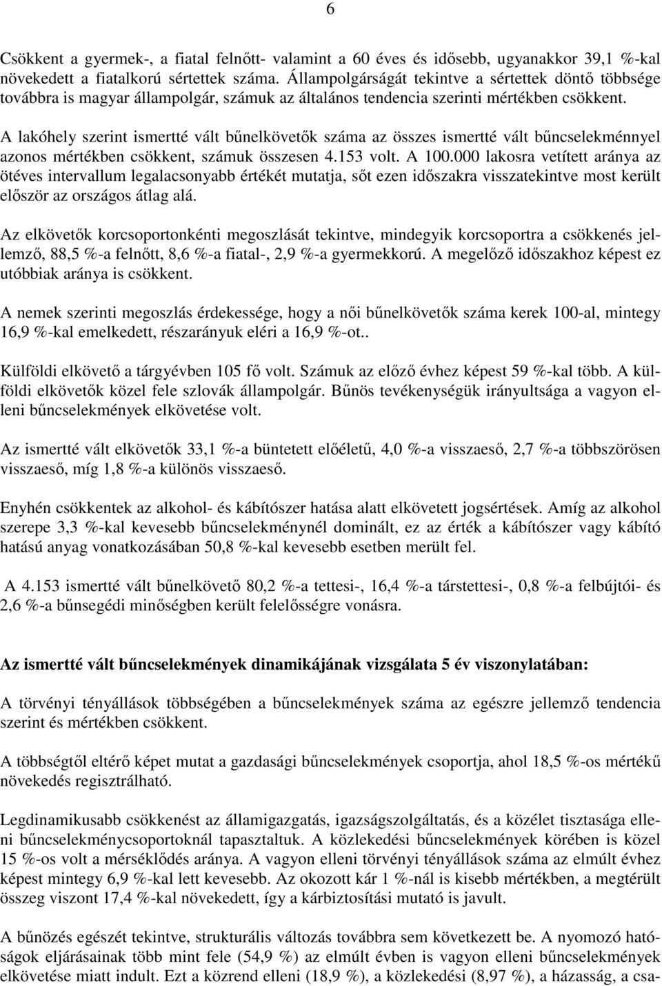 A lakóhely szerint ismertté vált bőnelkövetık száma az összes ismertté vált bőncselekménnyel azonos mértékben csökkent, számuk összesen 4.153 volt. A 100.