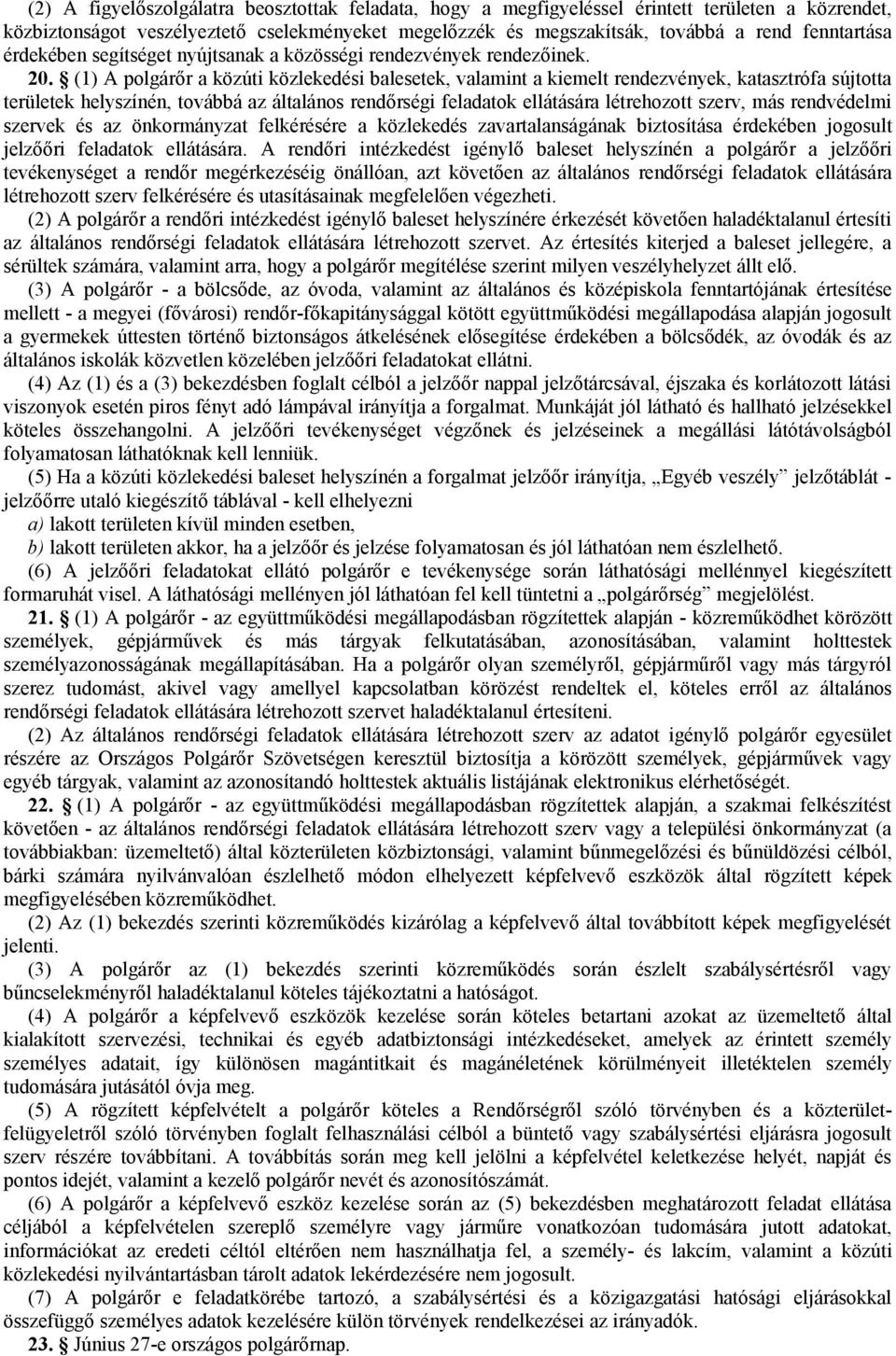 (1) A polgárőr a közúti közlekedési balesetek, valamint a kiemelt rendezvények, katasztrófa sújtotta területek helyszínén, továbbá az általános rendőrségi feladatok ellátására létrehozott szerv, más