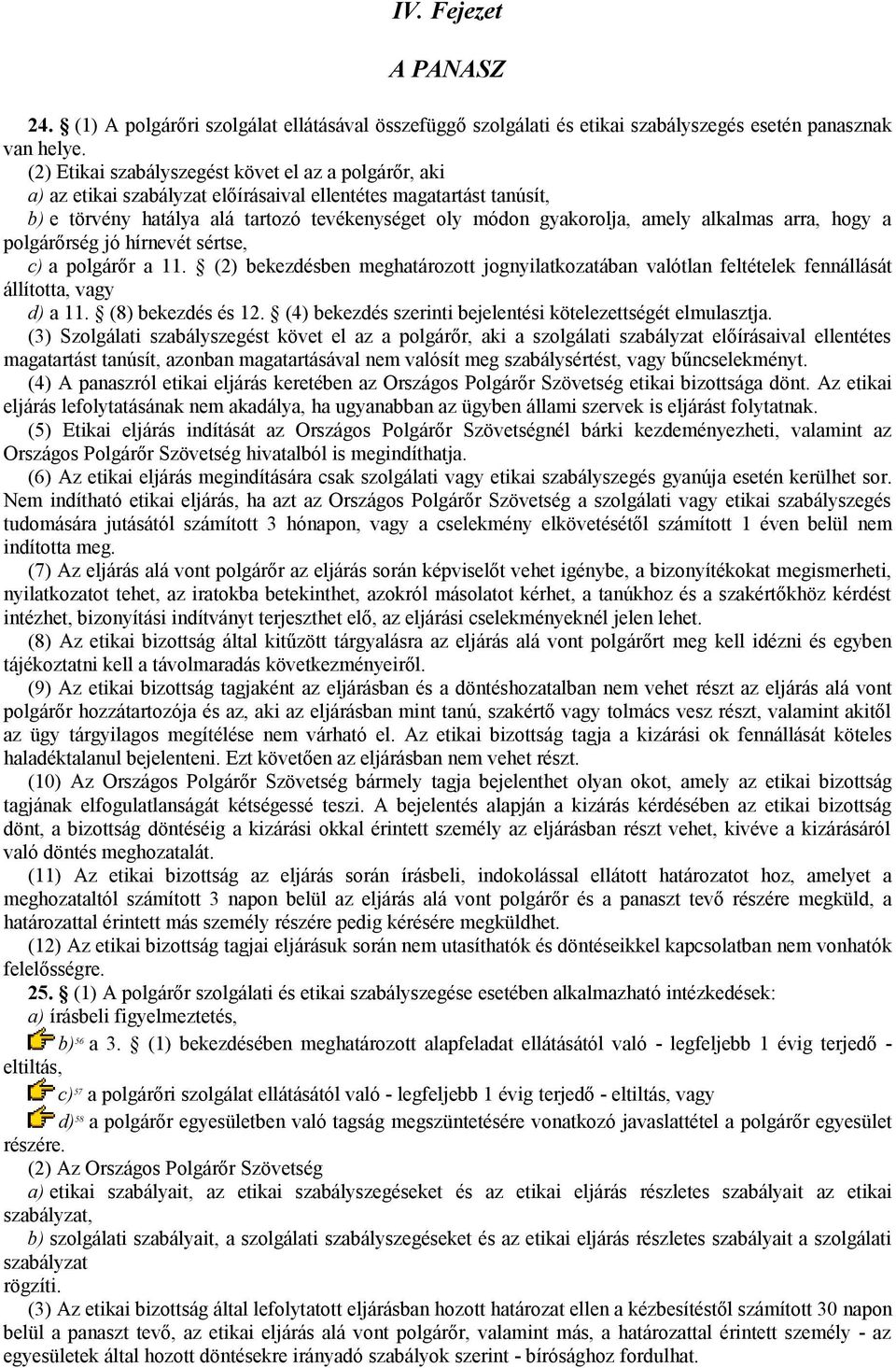 alkalmas arra, hogy a polgárőrség jó hírnevét sértse, c) a polgárőr a 11. (2) bekezdésben meghatározott jognyilatkozatában valótlan feltételek fennállását állította, vagy d) a 11. (8) bekezdés és 12.