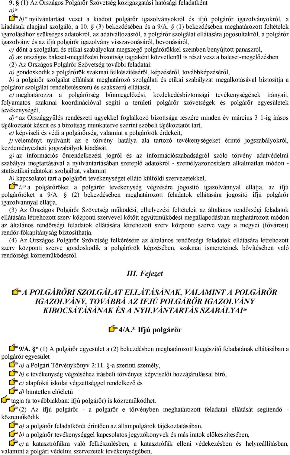 (1) bekezdésében meghatározott feltételek igazolásához szükséges adatokról, az adatváltozásról, a polgárőr szolgálat ellátására jogosultakról, a polgárőr igazolvány és az ifjú polgárőr igazolvány