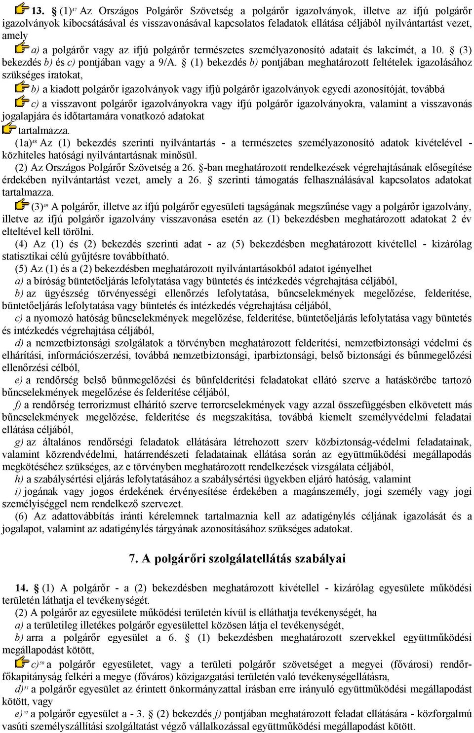 (1) bekezdés b) pontjában meghatározott feltételek igazolásához szükséges iratokat, b) a kiadott polgárőr igazolványok vagy ifjú polgárőr igazolványok egyedi azonosítóját, továbbá c) a visszavont