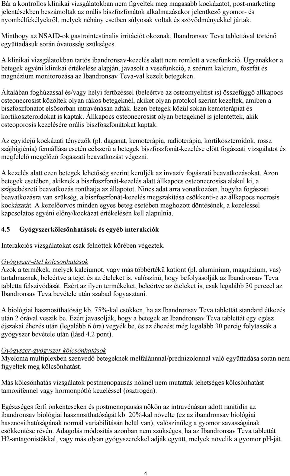 Minthogy az NSAID-ok gastrointestinalis irritációt okoznak, Ibandronsav Teva tablettával történő együttadásuk során óvatosság szükséges.