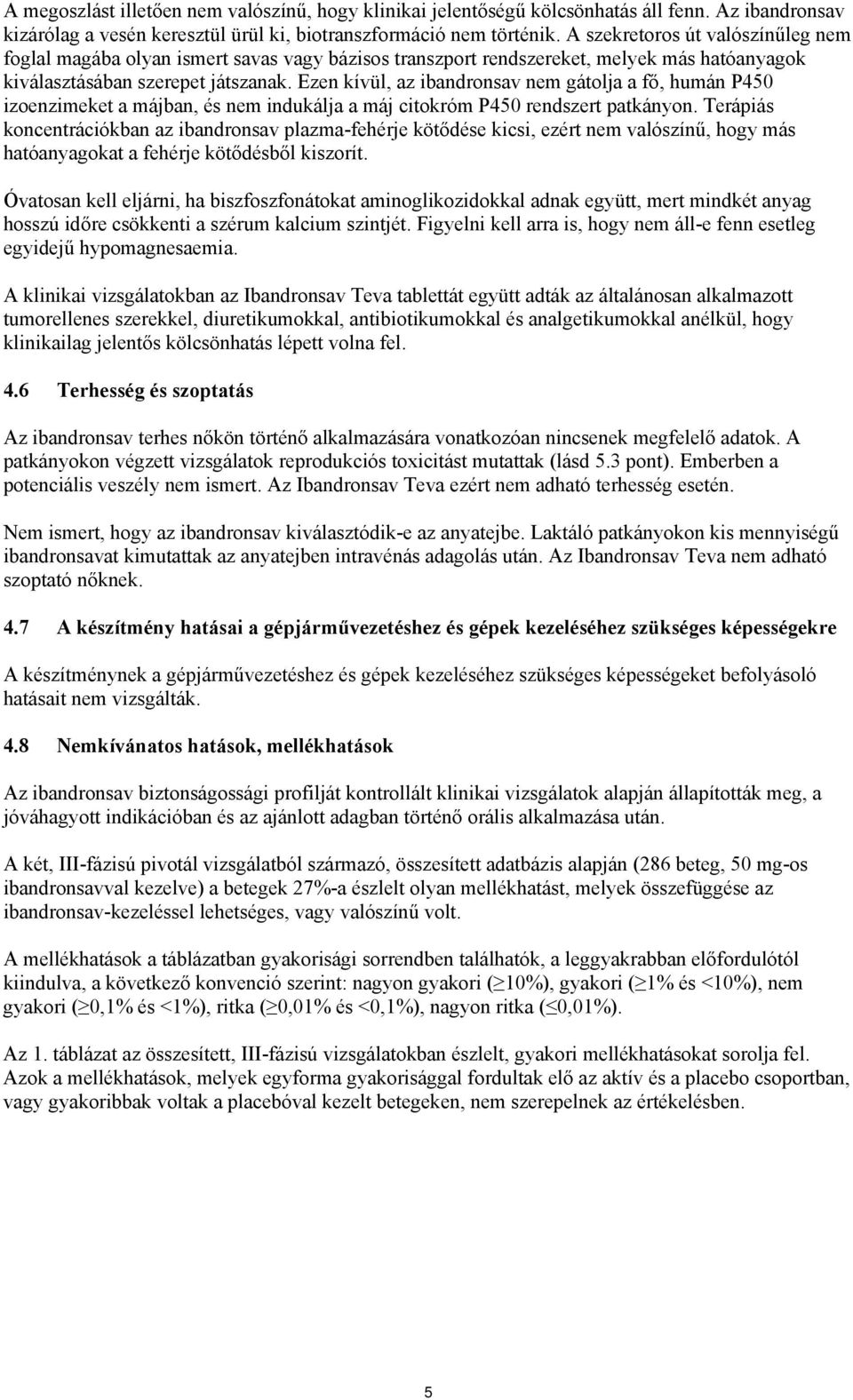 Ezen kívül, az ibandronsav nem gátolja a fő, humán P450 izoenzimeket a májban, és nem indukálja a máj citokróm P450 rendszert patkányon.