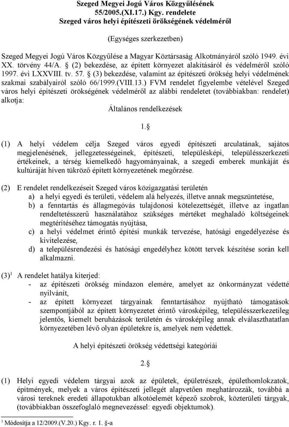 (2) bekezdése, az épített környezet alakításáról és védelméről szóló 1997. évi LXXVIII. tv. 57. (3) bekezdése, valamint az építészeti örökség helyi védelmének szakmai szabályairól szóló 66/1999.(VIII.